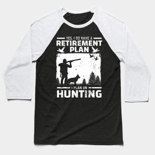 Yes I Do Have A Retirement Plan Bird Hunting Duck Dove Hunt Baseball T-Shirt